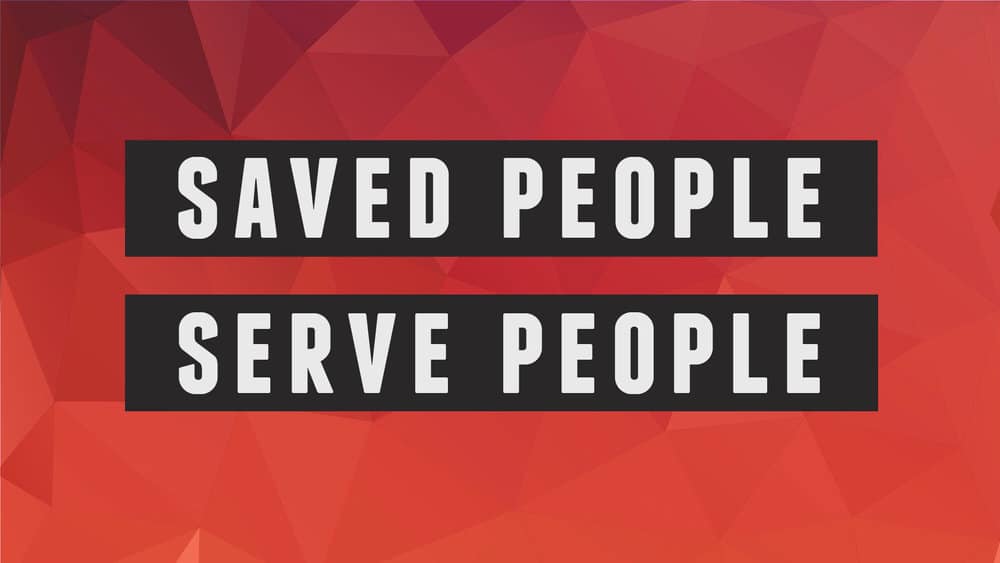 Saved People Serve People